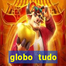 globo tudo absolutamente tudo